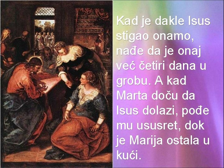 Kad je dakle Isus stigao onamo, nađe da je onaj već četiri dana u