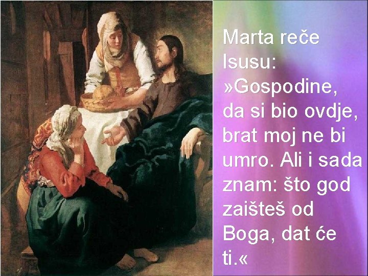 Marta reče Isusu: » Gospodine, da si bio ovdje, brat moj ne bi umro.