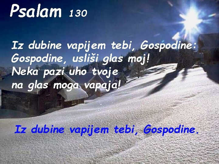 Psalam 130 Iz dubine vapijem tebi, Gospodine: Gospodine, usliši glas moj! Neka pazi uho