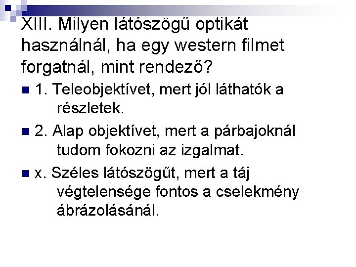 XIII. Milyen látószögű optikát használnál, ha egy western filmet forgatnál, mint rendező? 1. Teleobjektívet,