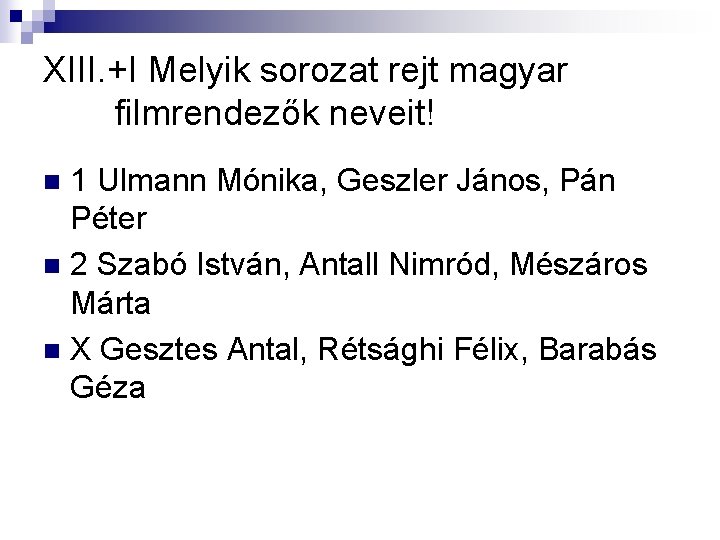 XIII. +I Melyik sorozat rejt magyar filmrendezők neveit! 1 Ulmann Mónika, Geszler János, Pán