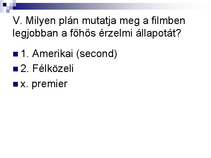 V. Milyen plán mutatja meg a filmben legjobban a főhős érzelmi állapotát? n 1.