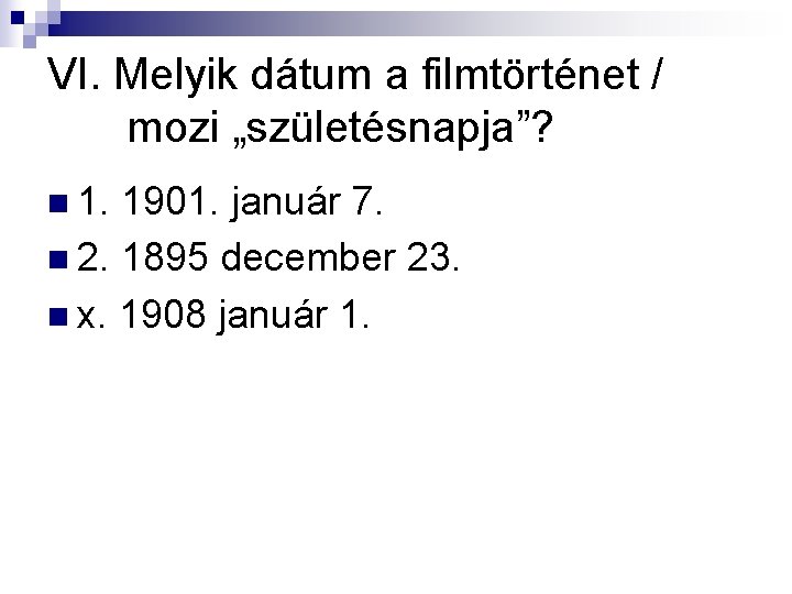 VI. Melyik dátum a filmtörténet / mozi „születésnapja”? n 1. 1901. január 7. n