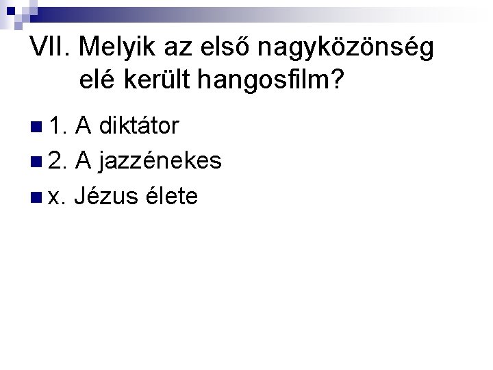VII. Melyik az első nagyközönség elé került hangosfilm? n 1. A diktátor n 2.