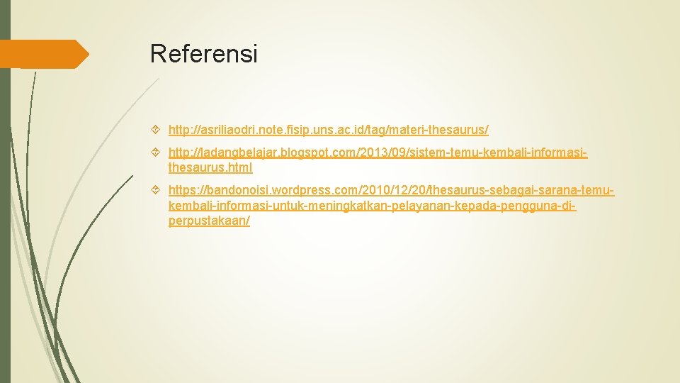 Referensi http: //asriliaodri. note. fisip. uns. ac. id/tag/materi-thesaurus/ http: //ladangbelajar. blogspot. com/2013/09/sistem-temu-kembali-informasithesaurus. html https: