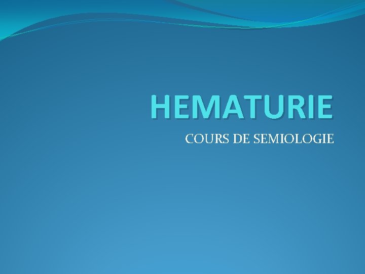 HEMATURIE COURS DE SEMIOLOGIE 