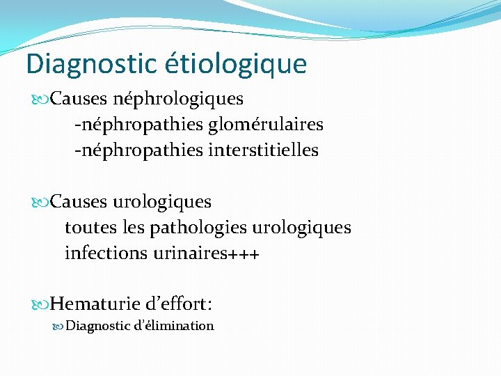 Diagnostic étiologique Causes néphrologiques -néphropathies glomérulaires -néphropathies interstitielles Causes urologiques toutes les pathologies urologiques