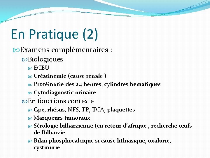 En Pratique (2) Examens complémentaires : Biologiques ECBU Créatinémie (cause rénale ) Protéinurie des