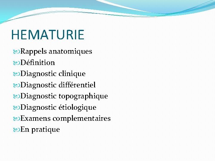 HEMATURIE Rappels anatomiques Définition Diagnostic clinique Diagnostic différentiel Diagnostic topographique Diagnostic étiologique Examens complementaires