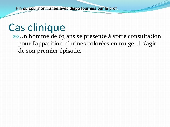 Fin du cour non traitée avec diapo fournies par le prof Cas clinique Un