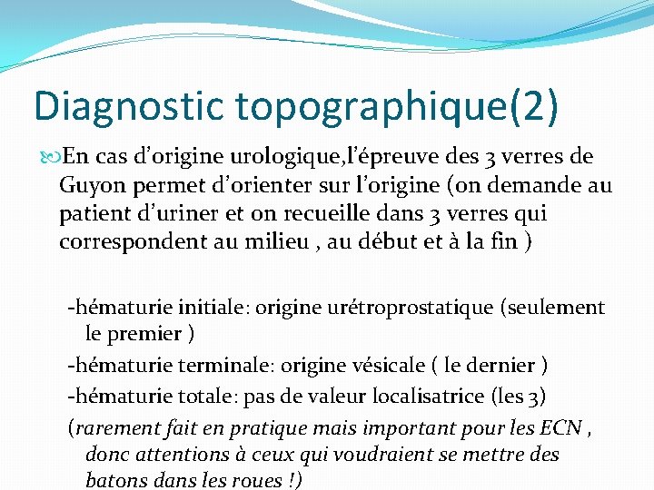 Diagnostic topographique(2) En cas d’origine urologique, l’épreuve des 3 verres de Guyon permet d’orienter