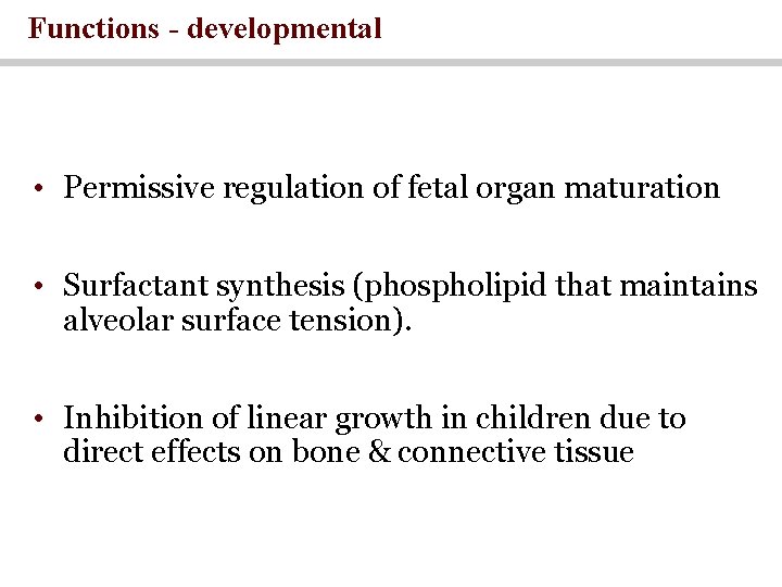 Functions - developmental • Permissive regulation of fetal organ maturation • Surfactant synthesis (phospholipid Functions - developmental • Permissive regulation of fetal organ maturation • Surfactant synthesis (phospholipid