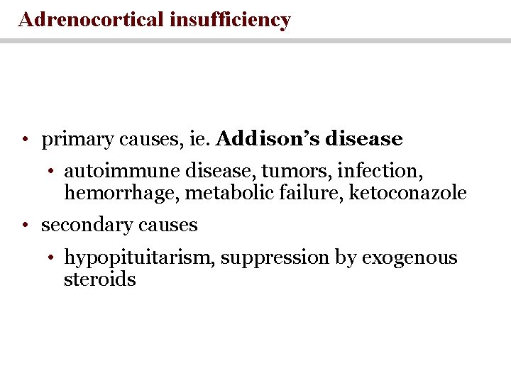 Adrenocortical insufficiency • primary causes, ie. Addison’s disease • autoimmune disease, tumors, infection, hemorrhage, Adrenocortical insufficiency • primary causes, ie. Addison’s disease • autoimmune disease, tumors, infection, hemorrhage,