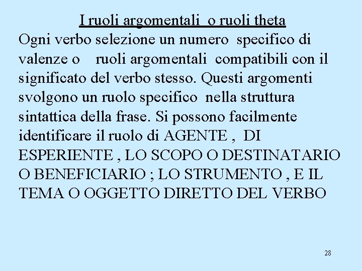 I ruoli argomentali o ruoli theta Ogni verbo selezione un numero specifico di valenze