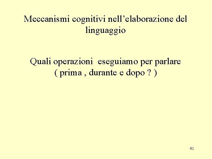 Meccanismi cognitivi nell’elaborazione del linguaggio Quali operazioni eseguiamo per parlare ( prima , durante