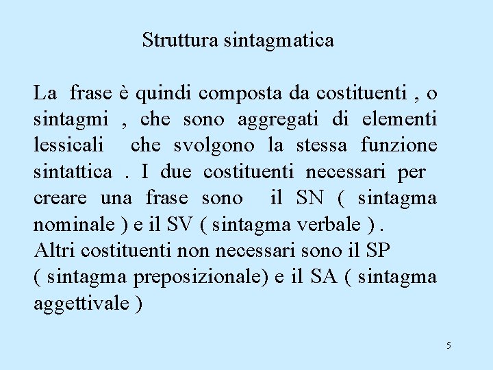 Struttura sintagmatica La frase è quindi composta da costituenti , o sintagmi , che