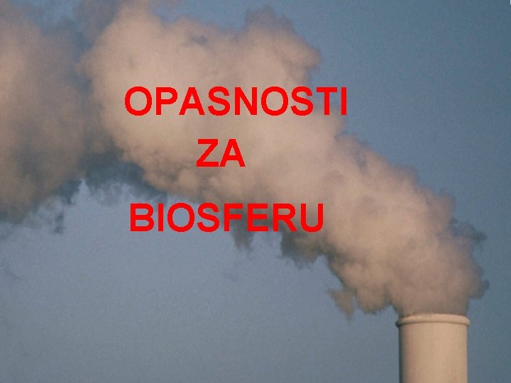 OPASNOSTI ZA BIOSFERU 