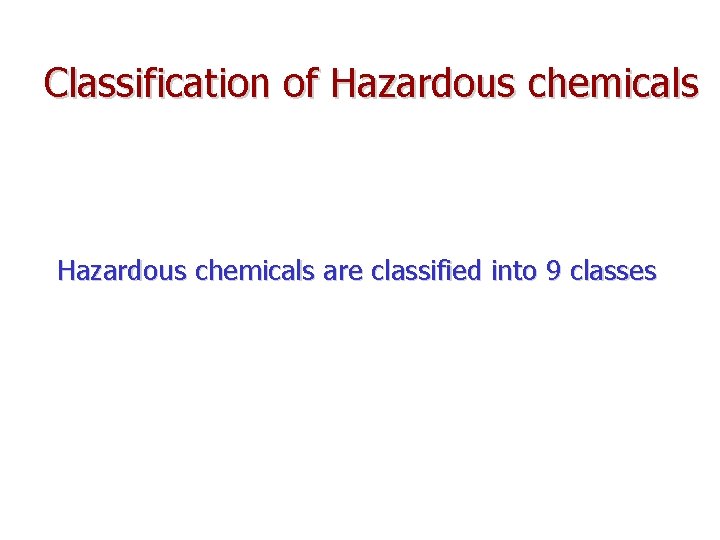 Classification of Hazardous chemicals are classified into 9 classes 