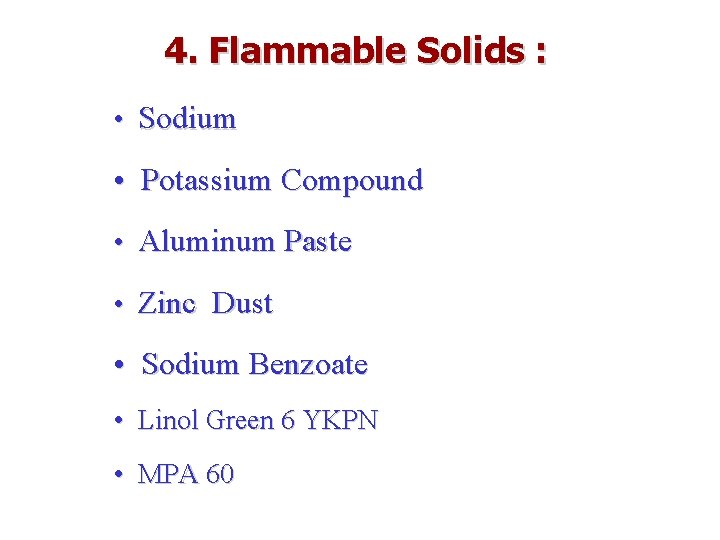 4. Flammable Solids : • Sodium • Potassium Compound • Aluminum Paste • Zinc