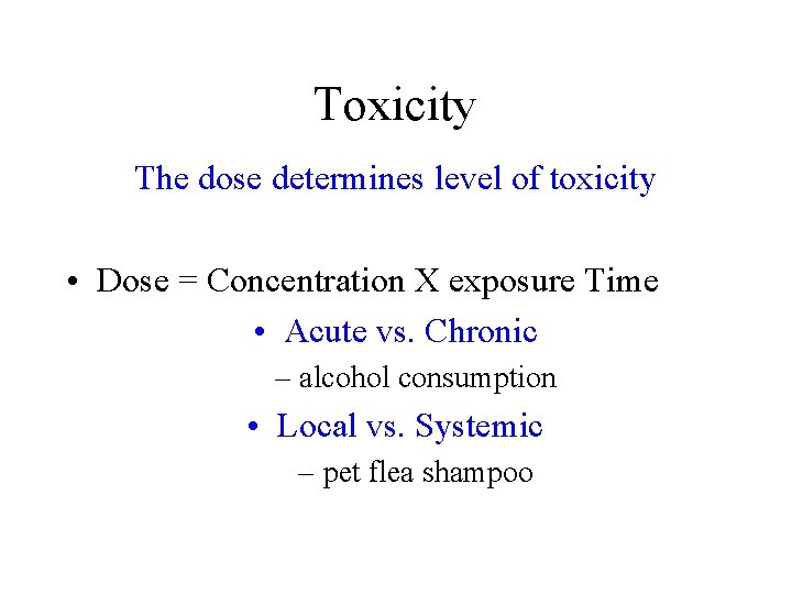 Toxicity The dose determines level of toxicity • Dose = Concentration X exposure Time