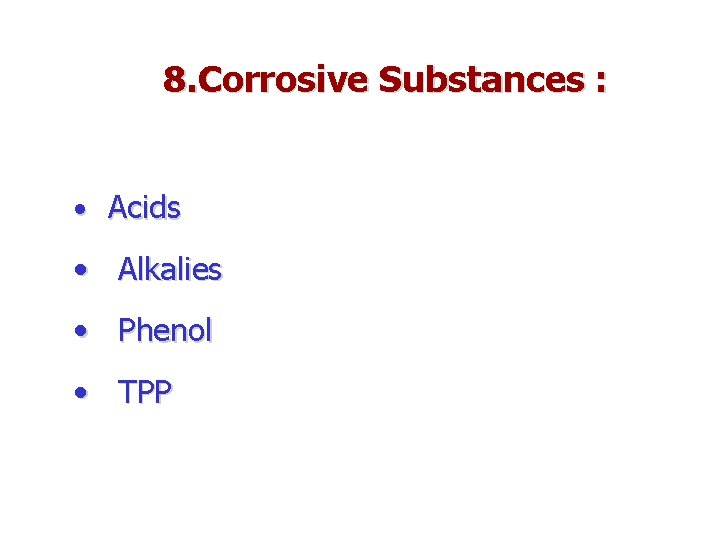 8. Corrosive Substances : • Acids • Alkalies • Phenol • TPP 