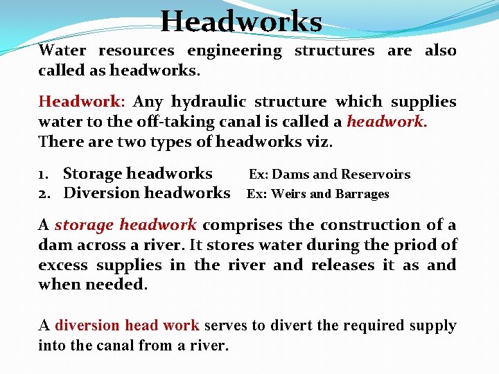 Headworks Water resources engineering structures are also called as headworks. Headwork: Any hydraulic structure