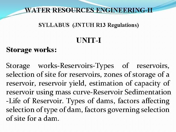 WATER RESOURCES ENGINEERING-II SYLLABUS (JNTUH R 13 Regulations) UNIT-I Storage works: Storage works-Reservoirs-Types of
