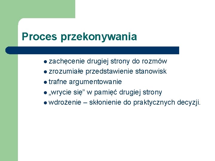 Proces przekonywania l zachęcenie drugiej strony do rozmów l zrozumiałe przedstawienie stanowisk l trafne