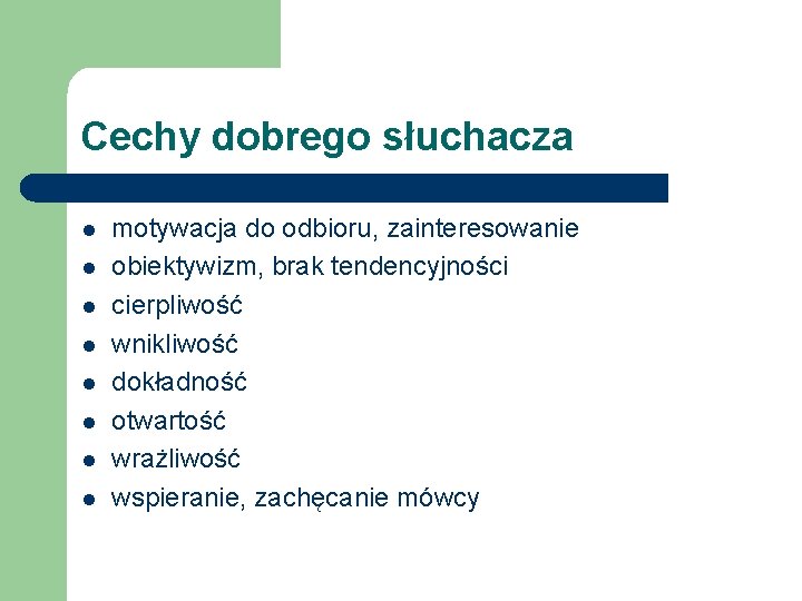 Cechy dobrego słuchacza l l l l motywacja do odbioru, zainteresowanie obiektywizm, brak tendencyjności