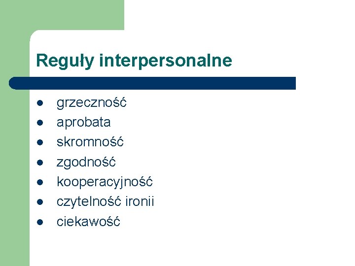 Reguły interpersonalne l l l l grzeczność aprobata skromność zgodność kooperacyjność czytelność ironii ciekawość