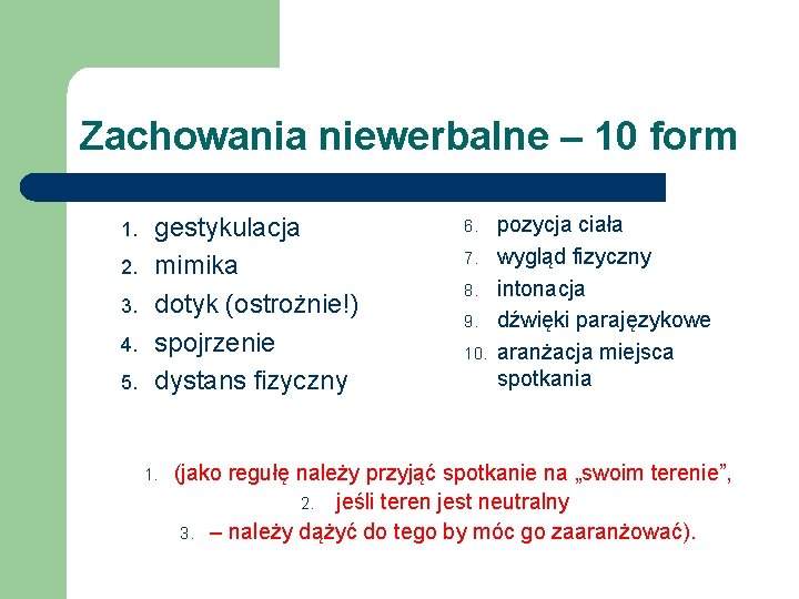 Zachowania niewerbalne – 10 form 1. 2. 3. 4. 5. gestykulacja mimika dotyk (ostrożnie!)