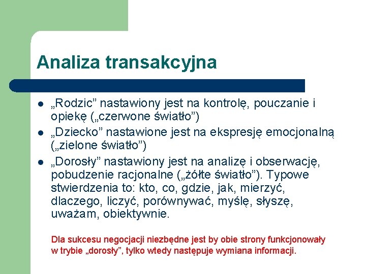 Analiza transakcyjna l l l „Rodzic” nastawiony jest na kontrolę, pouczanie i opiekę („czerwone
