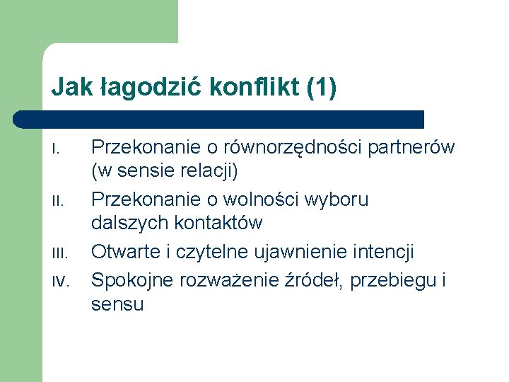 Jak łagodzić konflikt (1) I. III. IV. Przekonanie o równorzędności partnerów (w sensie relacji)