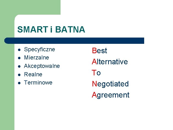 SMART i BATNA l l l Specyficzne Mierzalne Akceptowalne Realne Terminowe Best Alternative To