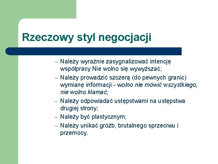Rzeczowy styl negocjacji – – – Należy wyraźnie zasygnalizować intencję współpracy Nie wolno się
