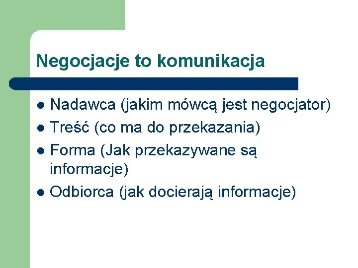 Negocjacje to komunikacja Nadawca (jakim mówcą jest negocjator) l Treść (co ma do przekazania)