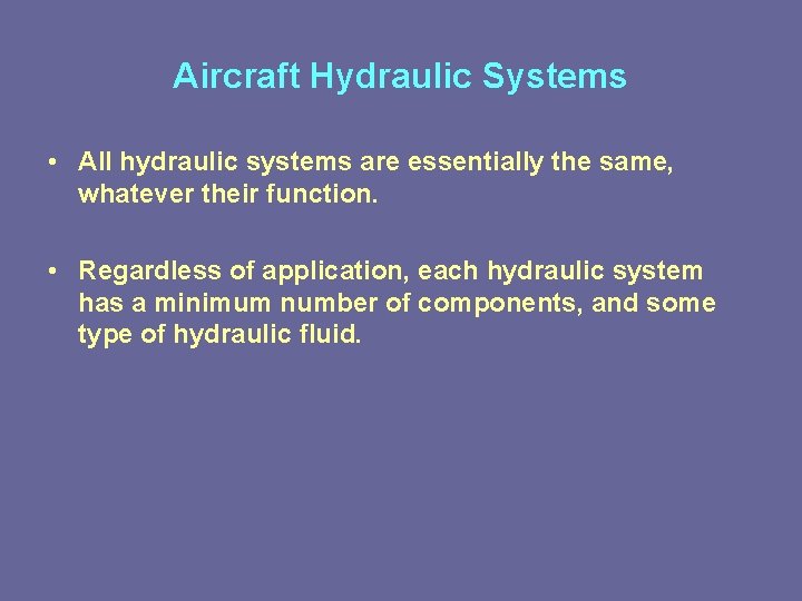 Aircraft Hydraulic Systems • All hydraulic systems are essentially the same, whatever their function.