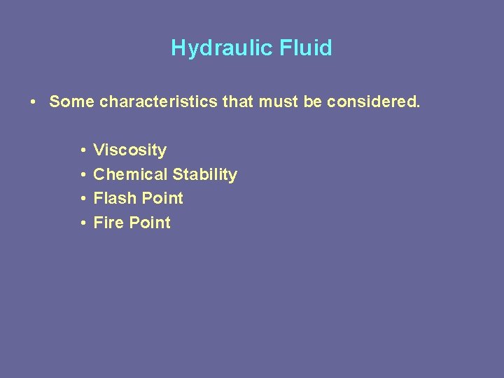 Hydraulic Fluid • Some characteristics that must be considered. • • Viscosity Chemical Stability