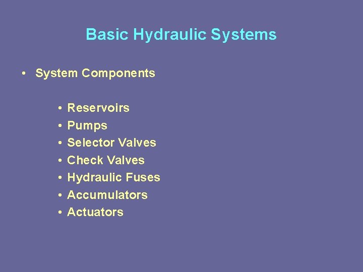Basic Hydraulic Systems • System Components • • Reservoirs Pumps Selector Valves Check Valves