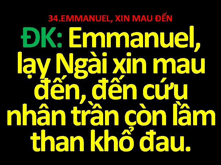 34. EMMANUEL, XIN MAU ĐẾN ĐK: Emmanuel, lạy Ngài xin mau đến, đến cứu