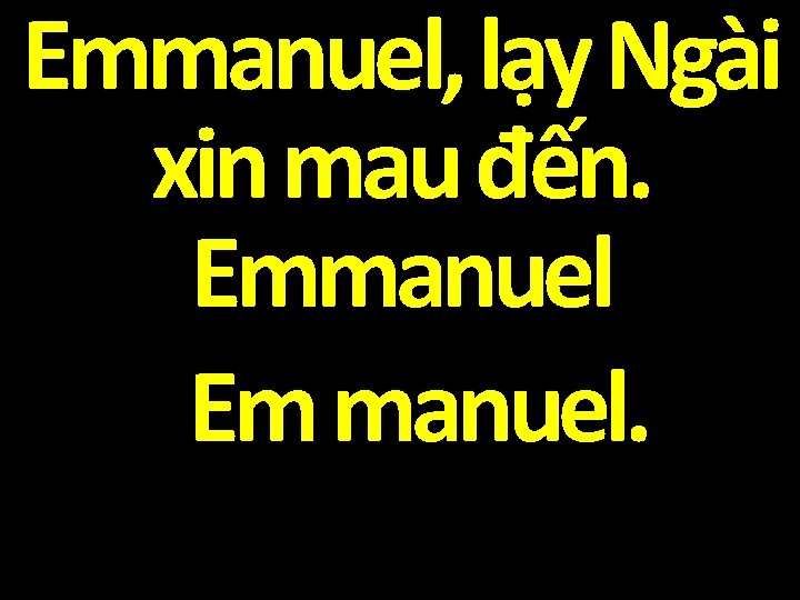 Emmanuel, lạy Ngài xin mau đến. Emmanuel Em manuel. 