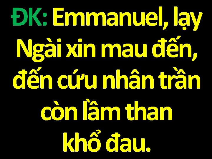 ĐK: Emmanuel, lạy Ngài xin mau đến, đến cứu nhân trần còn lầm than