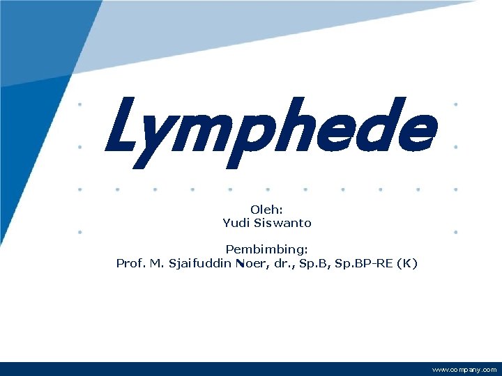 Lymphede ma Oleh: Yudi Siswanto Pembimbing: Prof. M. Sjaifuddin Noer, dr. , Sp. BP-RE