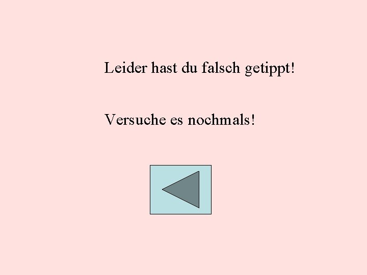 Leider hast du falsch getippt! Versuche es nochmals! 