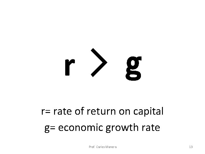 r > g r= rate of return on capital g= economic growth rate Prof.