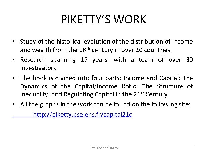 PIKETTY’S WORK • Study of the historical evolution of the distribution of income and