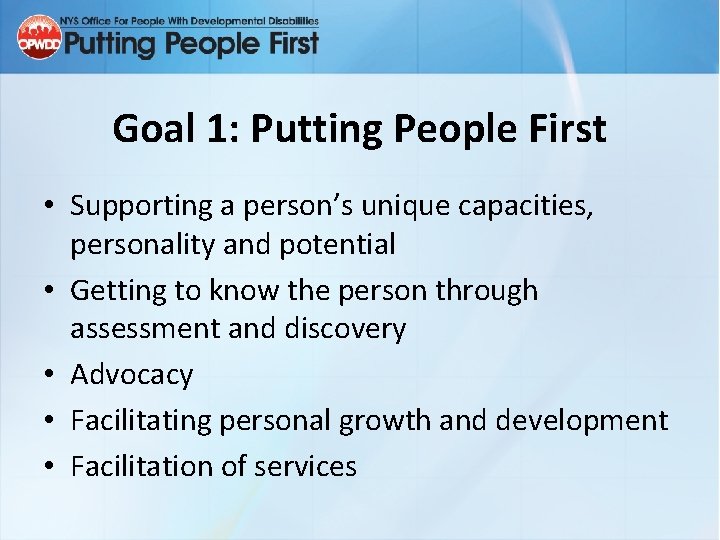 Goal 1: Putting People First • Supporting a person’s unique capacities, personality and potential