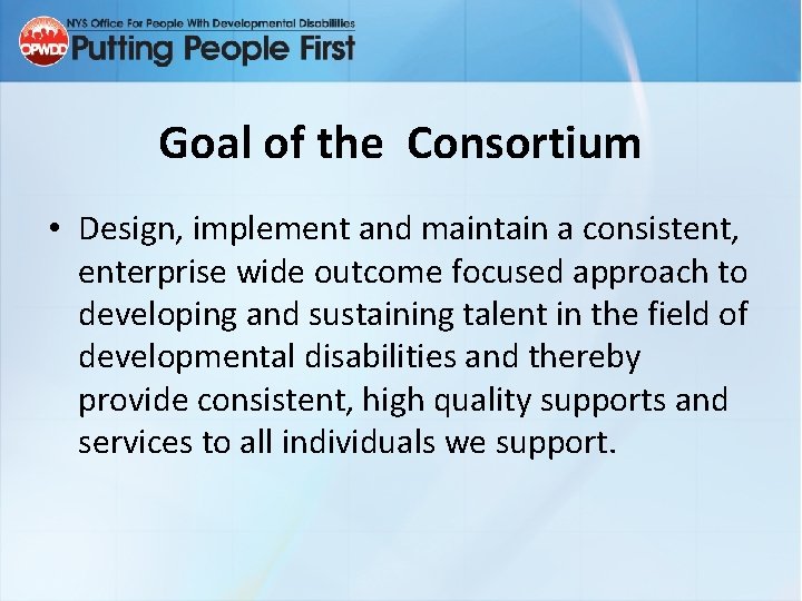 Goal of the Consortium • Design, implement and maintain a consistent, enterprise wide outcome