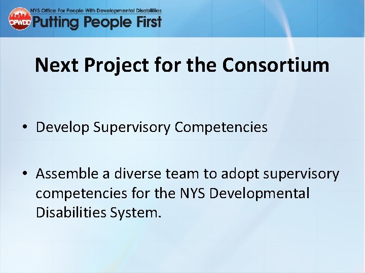 Next Project for the Consortium • Develop Supervisory Competencies • Assemble a diverse team