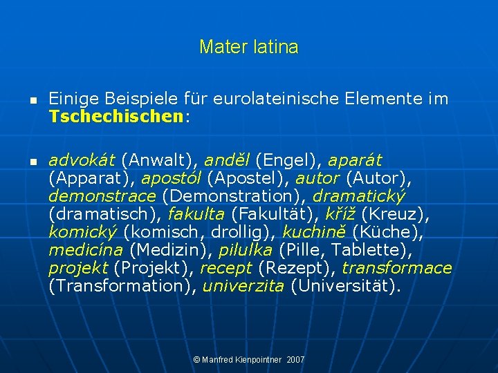 Mater latina n n Einige Beispiele für eurolateinische Elemente im Tschechischen: advokát (Anwalt), anděl